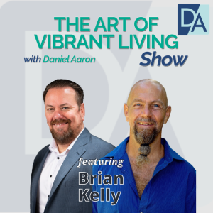 EP 16: Speaker, Automation Expert, Author & Founder Brian Kelly on The Art of Vibrant Living Show