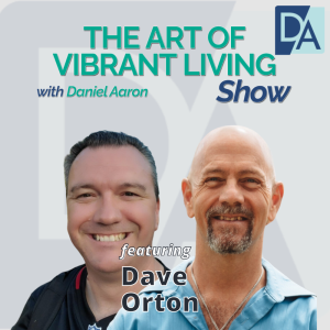 EP 35: Coach & Advisor Dave Orton on The Art of Vibrant Living Show