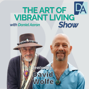 EP 90: Indiana Jones of Organic Foods, and Herbalism David Wolfe Live on The Art of Vibrant Living Show