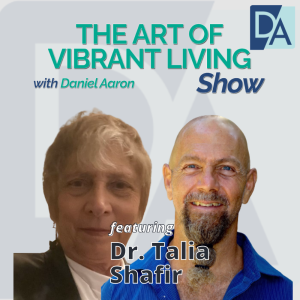 EP 44: Master Somatic Therapist & Hypnotherapist Dr. Talia Shafir on The Art of Vibrant Living Show