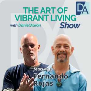 EP 47: Somatic Therapist & Facilitator Fernando Rojas on The Art of Vibrant Living Show