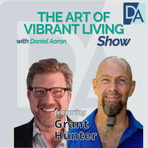 EP 20: Founder, Serial Entrepreneur & Author Grant Hunter on The Art of Vibrant Living Show