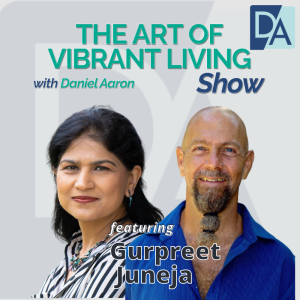 EP 39: CEO & Transformation Leader Gurpreet Juneja on The Art of Vibrant Living Show