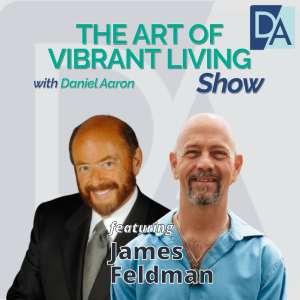 EP 34: CEO & ChatGPT Strategist James Feldman on The Art of Vibrant Living Show