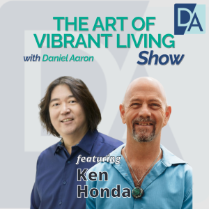 EP 55: Author & Consultant Ken Honda on The Art of Vibrant Living Show