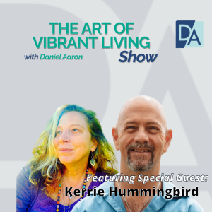 EP 119: Guest Expert Kerri Hummingbird on The Art of Vibrant Living Show