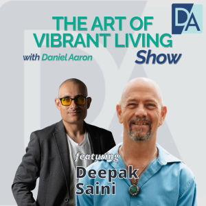 EP 85: Speaker, Podcast Host and Published Writer Deepak Saini on The Art of Vibrant Living Show