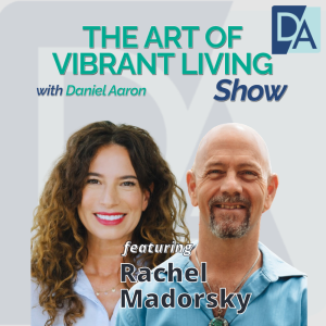 EP 57: Psychotherapist, Coach, Speaker & Author Rachel Madorsky on The Art of Vibrant Living Show