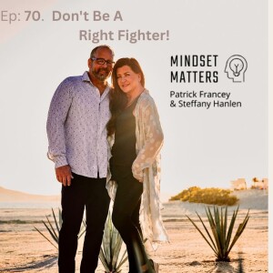 Mindset Matters #70 - How To Fight RIght and STOP Right Fighting!