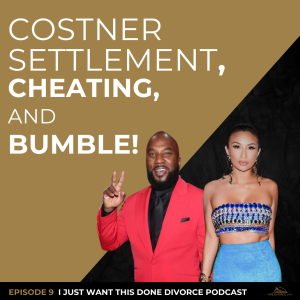 Costner Settlement, Cheating, and Bumble! | I Just Want This Done Podcast | Episode 9