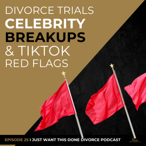Divorce Trials, Celebrity Breakups & TikTok Red Flags | IJWTD Podcast | Episode 25