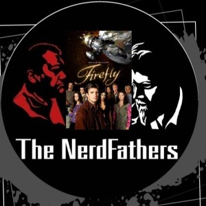 The Nerd Fathers Episode 49: Take Me Out to the Black (Firefly)
