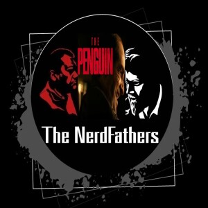 The Nerd Fathers Episode 61: He did it for his Ma (The Penguin)