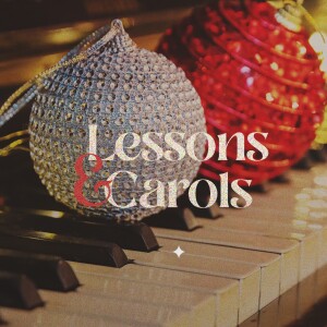 December 18, 2022 - Lessons and Carols