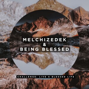 Melchizedek and Being Blessed