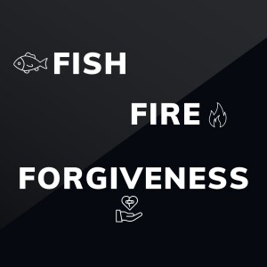 Fish.Fire.Forgiveness