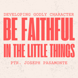 Developing Godly Character - Be Faithful In The Little Things
