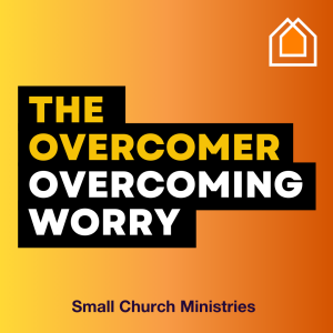 The Overcomer (Part 3) - Overcoming Worry
