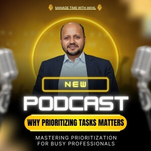 Why Prioritizing Tasks Matters | Mastering Prioritization for Busy Professionals | Time Management Tips by Akhil Baheti
