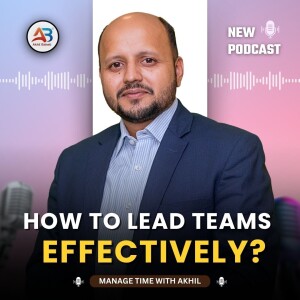How to Lead Teams Effectively? | Learn with Time Coach Akhil Baheti