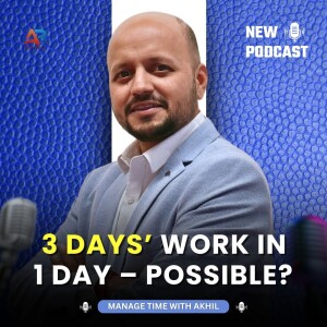 3 Days’ Work in 1 Day – Possible? Learn from Time Management Coach Akhil Baheti