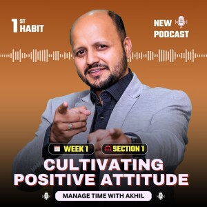 Cultivating Positive Attitude - Tasks - first habit - 10 week 10 habits challenge with Time Management Life Coach Akhil Baheti