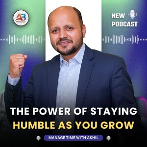 The Power of Staying Humble as You Grow | Time Coach Akhil Baheti Explains