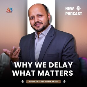 Why We Delay What Matters | Learn from Time Management Coach Akhil Baheti