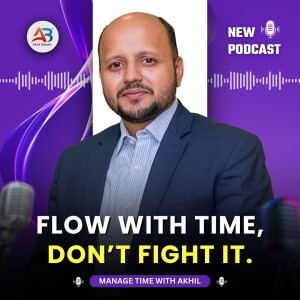 Flow With Time, Don’t Fight It | Time Coach Akhil Baheti Explains