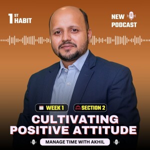 Section 2 | Implementation for Cultivating Positive Attitude - first habit - 10 week 10 habits challenge with Time Management Life Coach Akhil Baheti