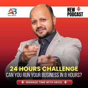 Can You Run Your Business in Just 8 Hours? The Ultimate 24-Hour Challenge! | Akhil Baheti