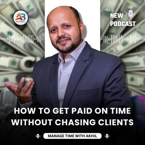 How to Get Paid on Time Without Chasing Clients | With Time Coach Akhil Baheti