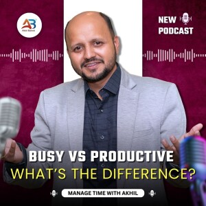 Busy vs. Productive: What’s the Difference? | Sharpen Your Axe with Akhil Baheti