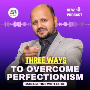 3 Ways to Overcome Perfectionism and Get Things Done