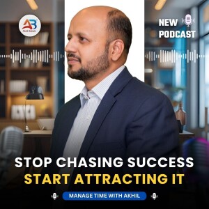 Stop Chasing Success—Start Attracting It | With Time Coach Akhil Baheti