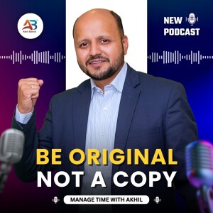 Be Original, Not a Copy | Success Insights from Akhil Baheti