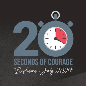 20 seconds of courage - Baptisms July 2024