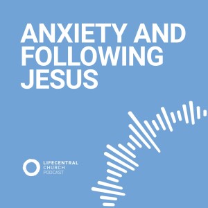 Anxiety and Following Jesus