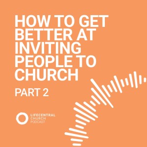 How to get better at inviting people to church - Part 2