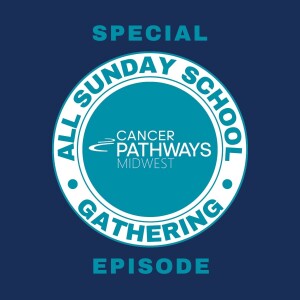 Special Podcast | Cancer Pathways All Sunday School | 4.14.24