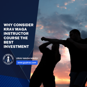 Why Consider Krav Maga Instructor Course the Best Investment