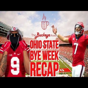 The Buckeye Roast: Ohio State Bye Week Recap