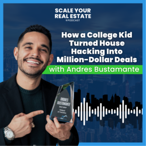 How a College Kid Turned House Hacking Into Million-Dollar Deals with Andres Bustamante