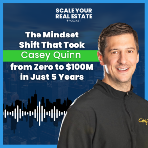 The Mindset Shift That Took Casey Quinn from Zero to $100M in Just 5 Years