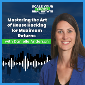 Mastering the Art of House Hacking for Maximum Returns With Danielle Anderson