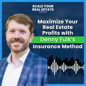 Maximize Your Real Estate Profits with Denny Fulk’s Insurance Method