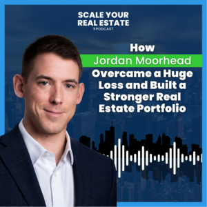 How Jordan Moorhead Overcame a Huge Loss and Built a Stronger Real Estate Portfolio