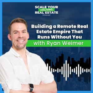 Building a Remote Real Estate Empire That Runs Without You with Ryan Weimer