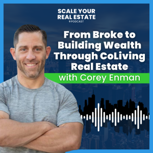 How Corey Enman Turned from Broke to Building Wealth Through CoLiving Real Estate