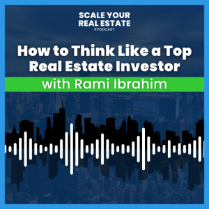 How to Think Like a Top Real Estate Investor with Rami Ibrahim